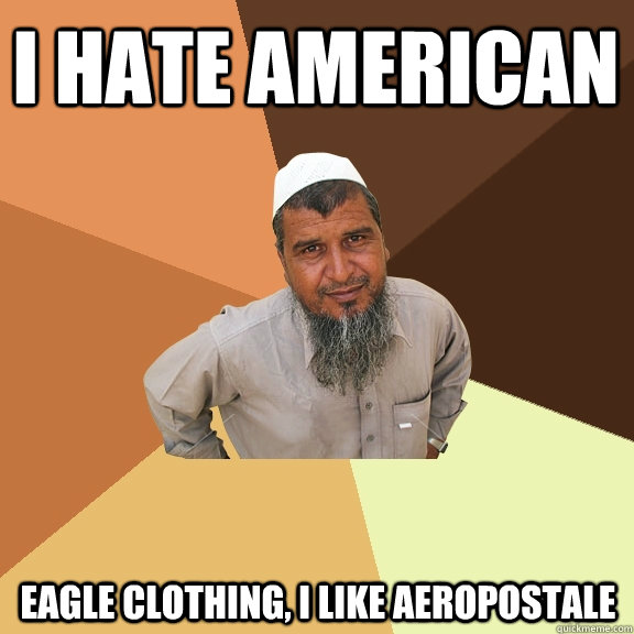 I hate american  eagle clothing, I like aeropostale  Ordinary Muslim Man