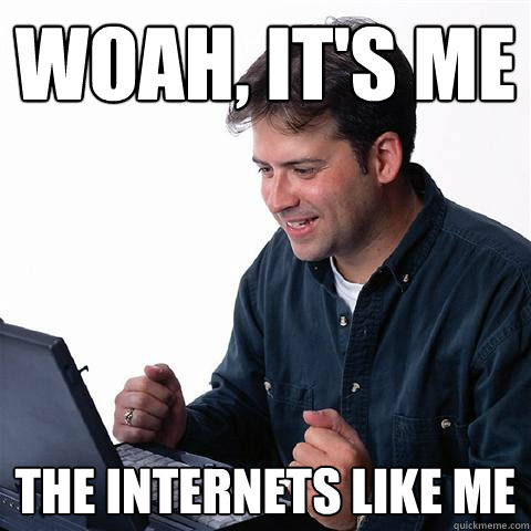 woah, it's me the internets like me - woah, it's me the internets like me  Misc