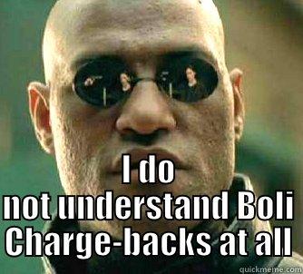 What if I told you -  I DO NOT UNDERSTAND BOLI CHARGE-BACKS AT ALL Matrix Morpheus