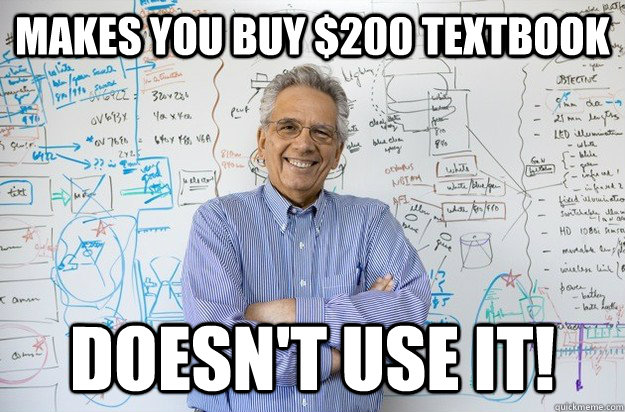 Makes you buy $200 textbook doesn't use it!  Engineering Professor