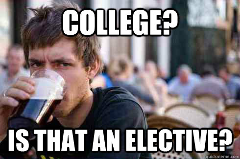 College? is that an elective?   Lazy College Senior