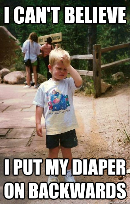 I can't believe I put my diaper on backwards - I can't believe I put my diaper on backwards  Regretful Toddler