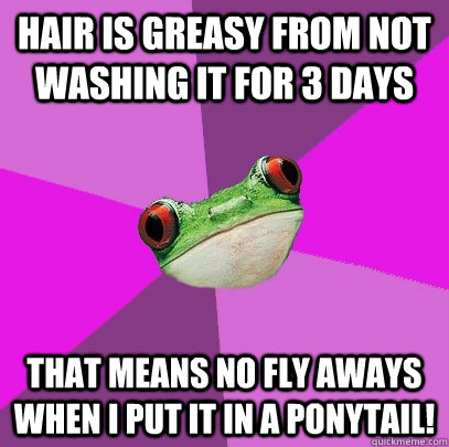 Hair is greasy from not washing it for 3 days that means no fly aways when i put it in a ponytail!  - Hair is greasy from not washing it for 3 days that means no fly aways when i put it in a ponytail!   Foul Bachelorette Frog