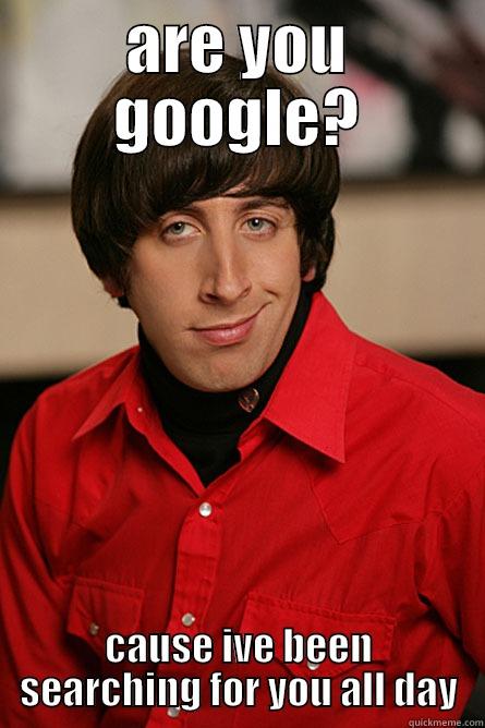 ARE YOU GOOGLE? CAUSE IVE BEEN SEARCHING FOR YOU ALL DAY Pickup Line Scientist