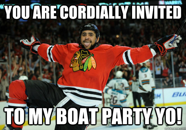 You are cordially invited to my boat party yo! - You are cordially invited to my boat party yo!  Dustin Byfuglien