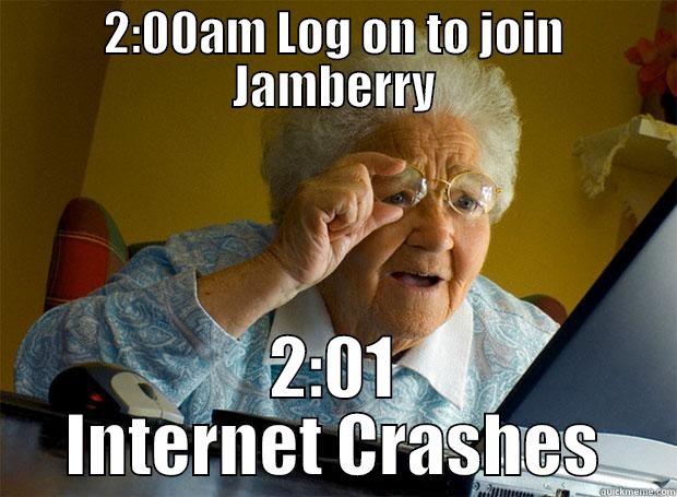 2:00AM LOG ON TO JOIN JAMBERRY 2:01 INTERNET CRASHES Grandma finds the Internet