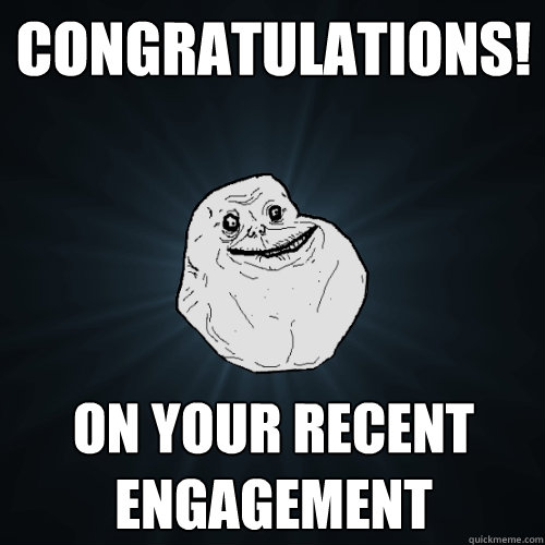 congratulations! on your recent engagement - congratulations! on your recent engagement  Forever Alone