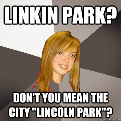 Linkin Park? Don't you mean the city 