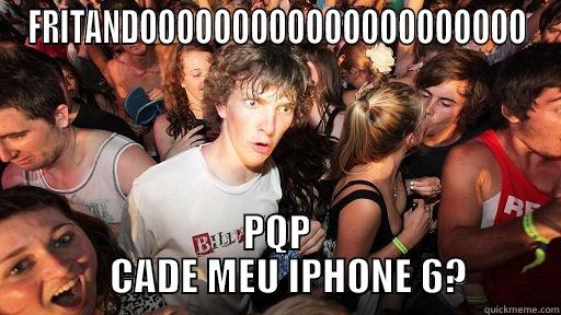 FRITANDOOOOOOOOOOOOOOOOOOOOO PQP             CADE MEU IPHONE 6?          Sudden Clarity Clarence