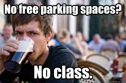 No free parking spaces? No class.  Lazy College Senior