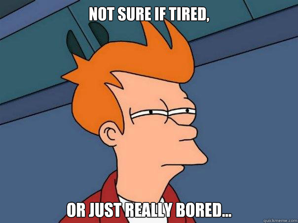 Not sure if tired, or just really bored...  Futurama Fry