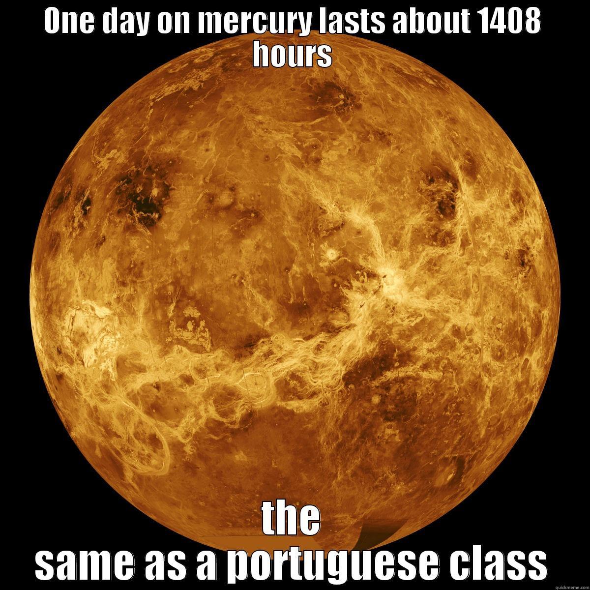 ONE DAY ON MERCURY LASTS ABOUT 1408 HOURS THE SAME AS A PORTUGUESE CLASS Misc