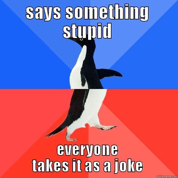 SAYS SOMETHING STUPID EVERYONE TAKES IT AS A JOKE Socially Awkward Awesome Penguin