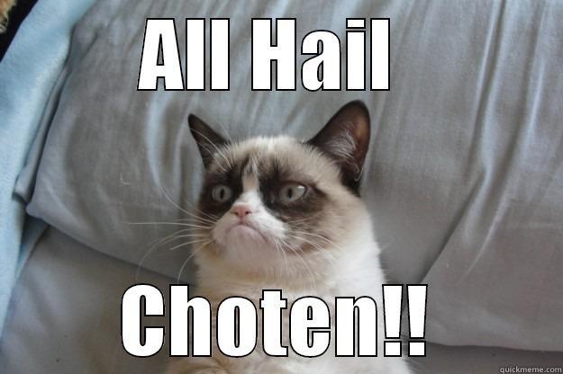 Grumpy Cat for Choten! - ALL HAIL  CHOTEN!! Grumpy Cat