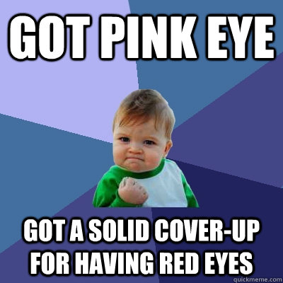 Got Pink eye  got a solid cover-up for having red eyes  Success Kid