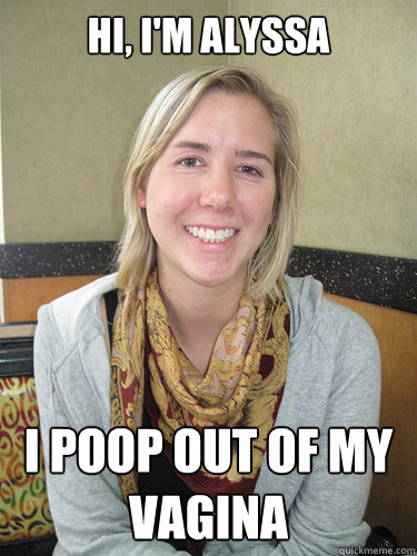 Hi, I'm Alyssa I poop out of my vagina  ALYSSA BEREZNAK