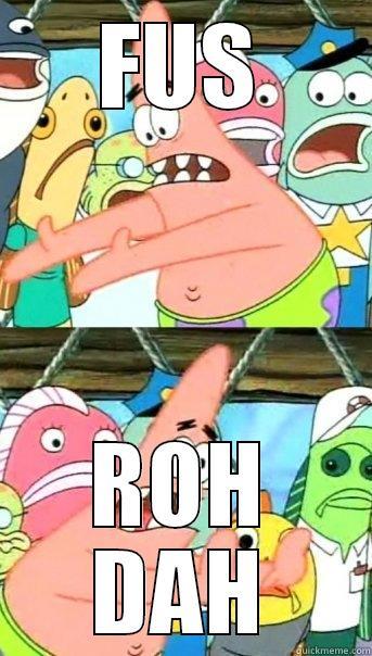 FUS ROH DAH Push it somewhere else Patrick