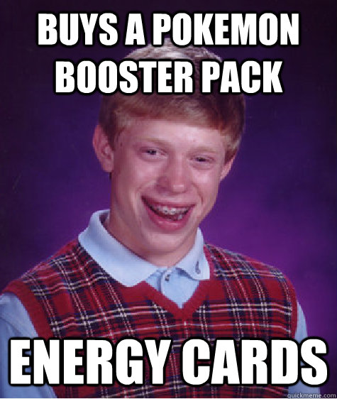 Buys a pokemon booster pack energy cards  Bad Luck Brian