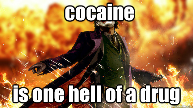 cocaine is one hell of a drug  joker