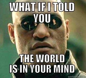 WHAT IF I TOLD YOU THE WORLD IS IN YOUR MIND Matrix Morpheus