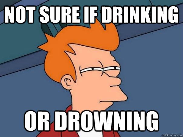 Not sure if drinking Or drowning - Not sure if drinking Or drowning  Futurama Fry