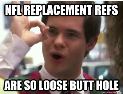 NFL Replacement Refs are so loose butt hole - NFL Replacement Refs are so loose butt hole  Misc