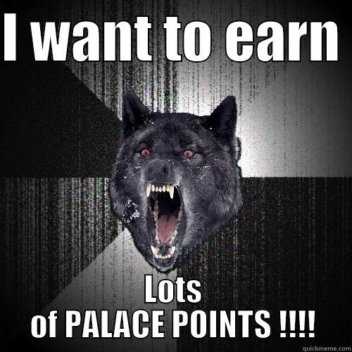 I WANT TO EARN  LOTS OF PALACE POINTS !!!! Insanity Wolf