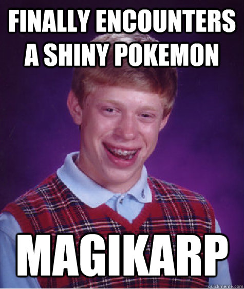 finally encounters a shiny pokemon magikarp  Bad Luck Brian