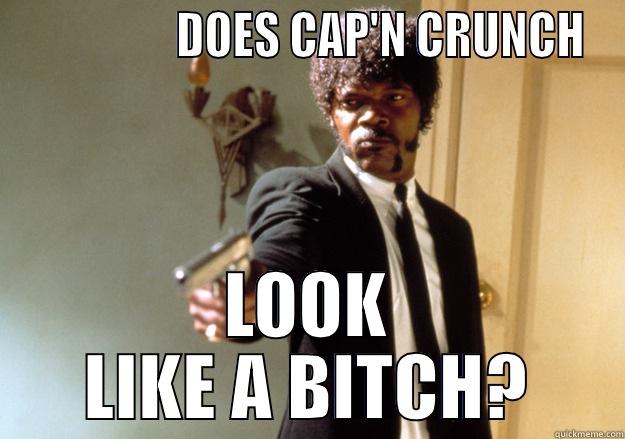                 DOES CAP'N CRUNCH LOOK LIKE A BITCH? Samuel L Jackson