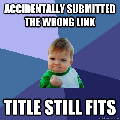 Accidentally submitted the wrong link  title still fits  Success Kid