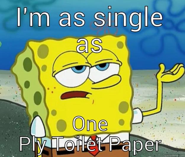 I'M AS SINGLE AS ONE PLY TOILET PAPER Tough Spongebob