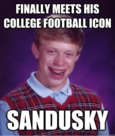 Finally meets his college football icon Sandusky  Bad Luck Brian