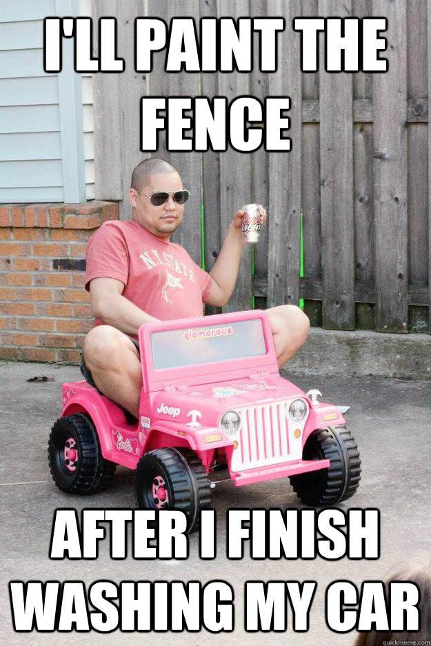 I'll paint the fence After I finish washing my car - I'll paint the fence After I finish washing my car  drunk dad