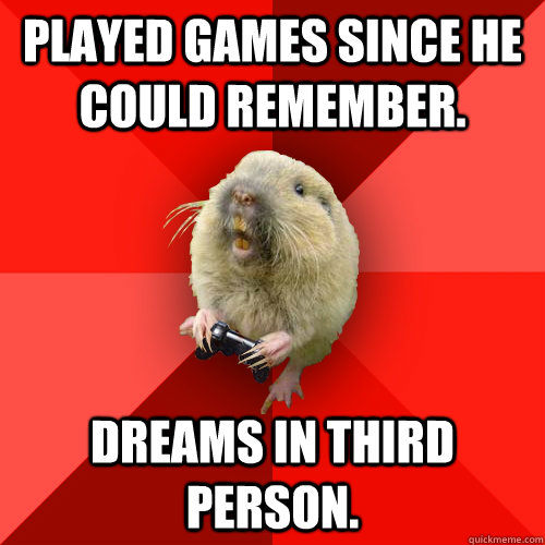 played games since he could remember. dreams in third person.  Gaming Gopher