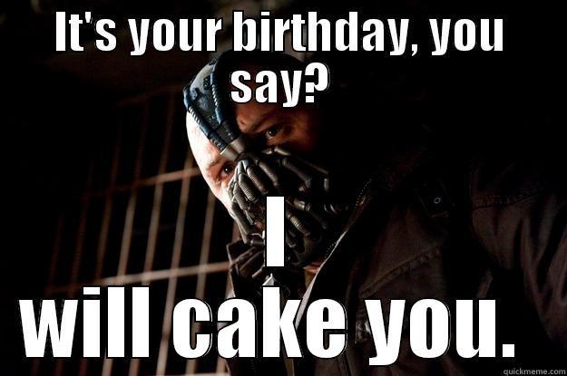 IT'S YOUR BIRTHDAY, YOU SAY? I WILL CAKE YOU.  Angry Bane