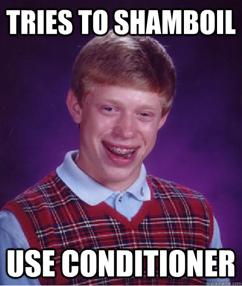 Tries to shamboil Use conditioner   Bad Luck Brian