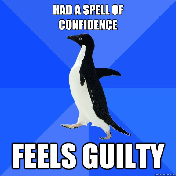 had a spell of
confidence feels guilty  Socially Awkward Penguin