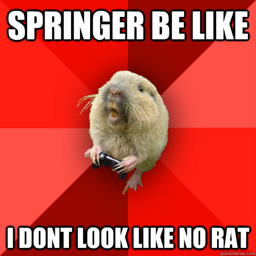 Springer be like I dont look like no rat  Gaming Gopher