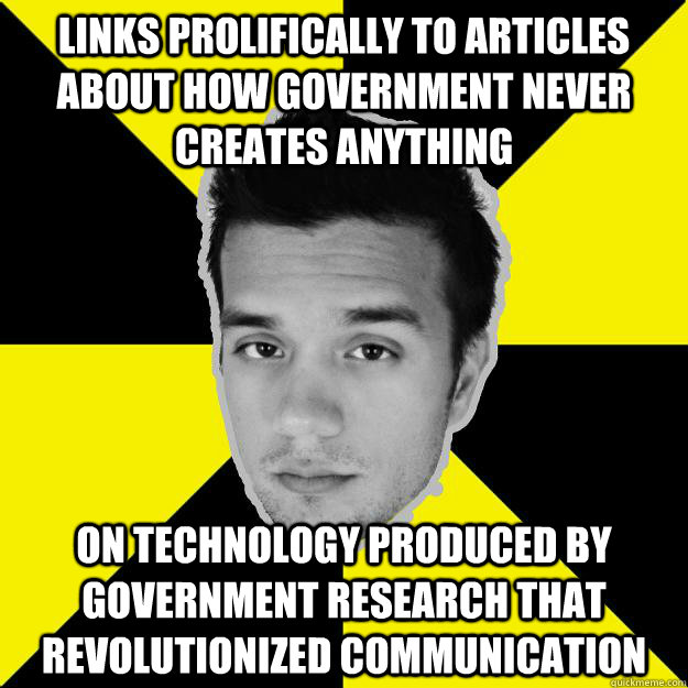 Links prolifically to articles about how government never creates anything on technology produced by government research that revolutionized communication - Links prolifically to articles about how government never creates anything on technology produced by government research that revolutionized communication  Epic Libertarian Jayel Aheram