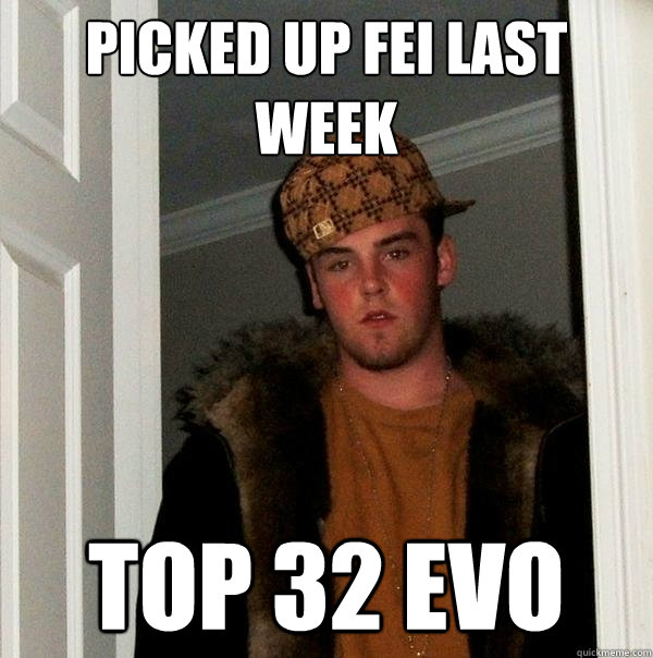 PICKED UP FEI LAST WEEK TOP 32 EVO - PICKED UP FEI LAST WEEK TOP 32 EVO  Scumbag Steve