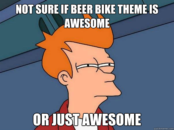 Not sure if beer bike theme is awesome or just awesome Caption 3 goes here - Not sure if beer bike theme is awesome or just awesome Caption 3 goes here  Futurama Fry