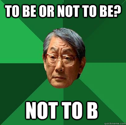 To be or not to be? not to b  High Expectations Asian Father