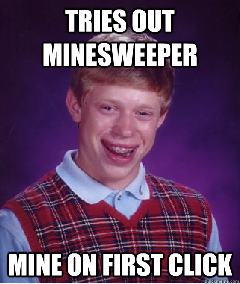 Tries out minesweeper mine on first click  Bad Luck Brian