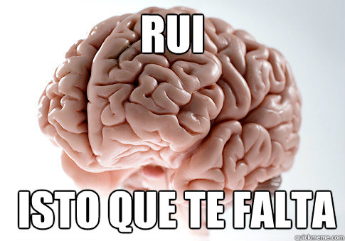 Rui É isto que te falta  Scumbag Brain