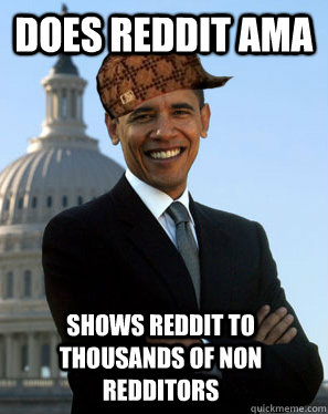 does reddit ama shows reddit to thousands of non redditors  Scumbag Obama