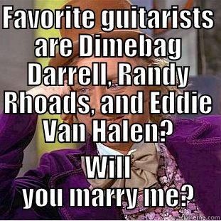 FAVORITE GUITARISTS ARE DIMEBAG DARRELL, RANDY RHOADS, AND EDDIE VAN HALEN? WILL YOU MARRY ME? Condescending Wonka