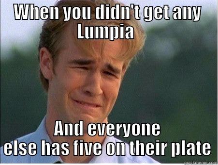 Big Lumpia Tears - WHEN YOU DIDN'T GET ANY LUMPIA  AND EVERYONE ELSE HAS FIVE ON THEIR PLATE 1990s Problems