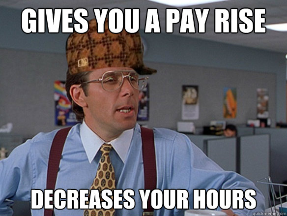 Gives you a pay rise decreases your hours - Gives you a pay rise decreases your hours  Misc