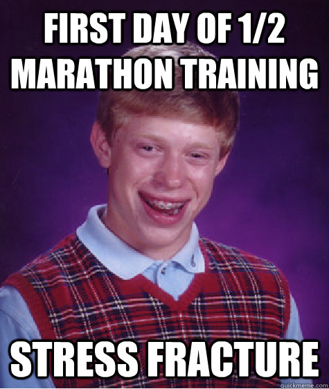 first day of 1/2 marathon training stress fracture  Bad Luck Brian