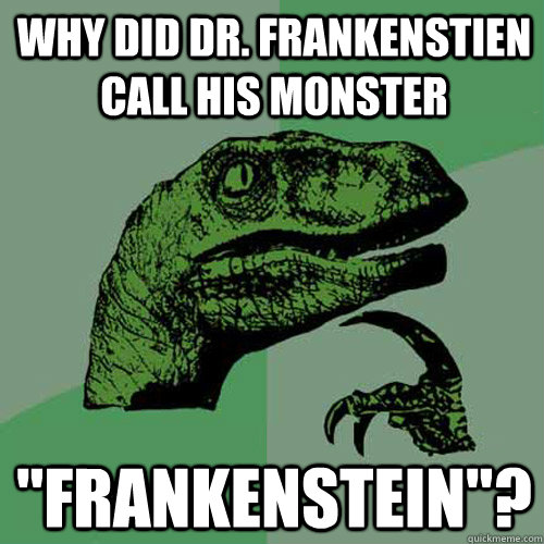 Why did Dr. Frankenstien call his monster 